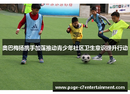 奥巴梅扬携手加蓬推动青少年社区卫生意识提升行动 奥巴梅扬携手加蓬推动青少年社区卫生意识提升行动