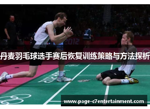 丹麦羽毛球选手赛后恢复训练策略与方法探析 丹麦羽毛球选手赛后恢复训练策略与方法探析