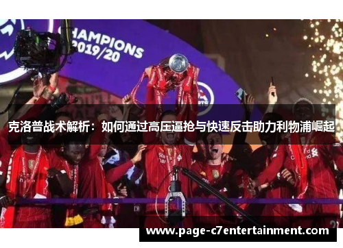 克洛普战术解析:如何通过高压逼抢与快速反击助力利物浦崛起 克洛普战术解析:如何通过高压逼抢与快速反击助力利物浦崛起