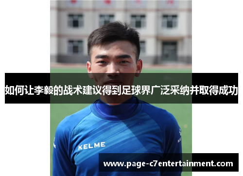 如何让李毅的战术建议得到足球界广泛采纳并取得成功 如何让李毅的战术建议得到足球界广泛采纳并取得成功