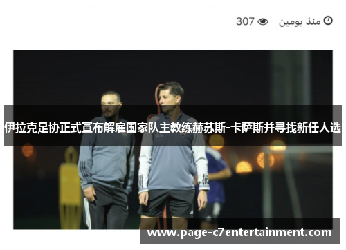 伊拉克足协正式宣布解雇国家队主教练赫苏斯-卡萨斯并寻找新任人选 伊拉克足协正式宣布解雇国家队主教练赫苏斯-卡萨斯并寻找新任人选