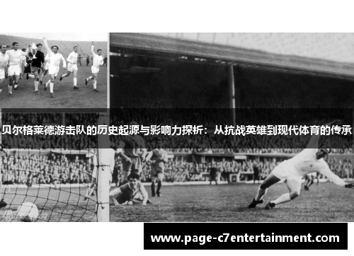 贝尔格莱德游击队的历史起源与影响力探析:从抗战英雄到现代体育的传承 贝尔格莱德游击队的历史起源与影响力探析:从抗战英雄到现代体育的传承