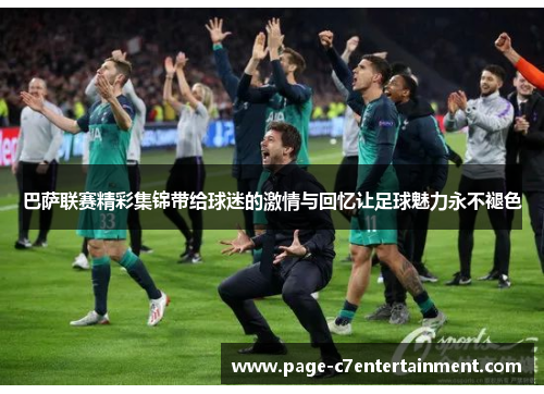 巴萨联赛精彩集锦带给球迷的激情与回忆让足球魅力永不褪色