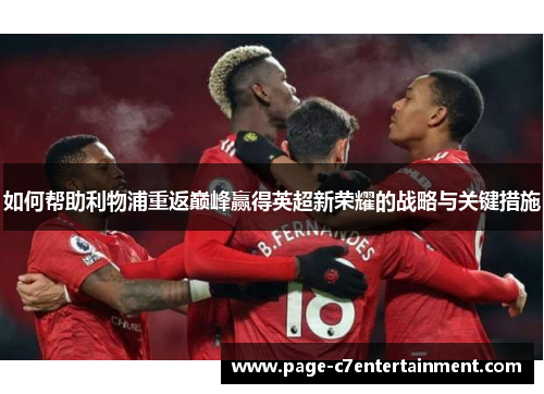 如何帮助利物浦重返巅峰赢得英超新荣耀的战略与关键措施 如何帮助利物浦重返巅峰赢得英超新荣耀的战略与关键措施