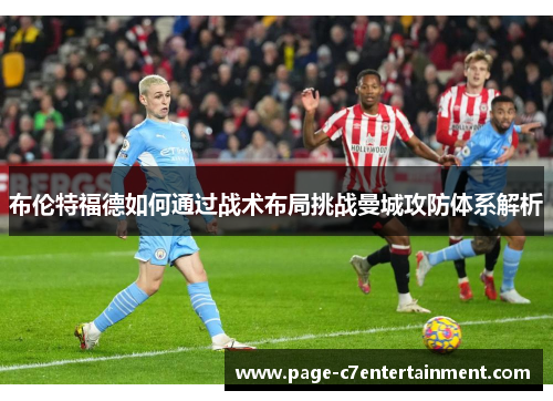 布伦特福德如何通过战术布局挑战曼城攻防体系解析 布伦特福德如何通过战术布局挑战曼城攻防体系解析