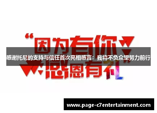 感谢托尼的支持与信任首次亮相感言:我将不负众望努力前行 感谢托尼的支持与信任首次亮相感言:我将不负众望努力前行