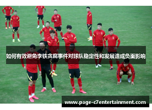 如何有效避免李铁贪腐事件对球队稳定性和发展造成负面影响 如何有效避免李铁贪腐事件对球队稳定性和发展造成负面影响
