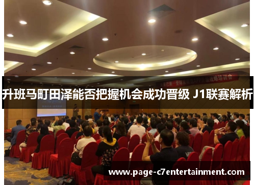 升班马町田泽能否把握机会成功晋级 J1联赛解析 升班马町田泽能否把握机会成功晋级 J1联赛解析