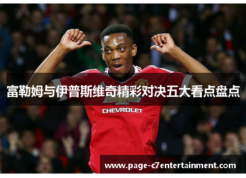 富勒姆与伊普斯维奇精彩对决五大看点盘点 富勒姆与伊普斯维奇精彩对决五大看点盘点