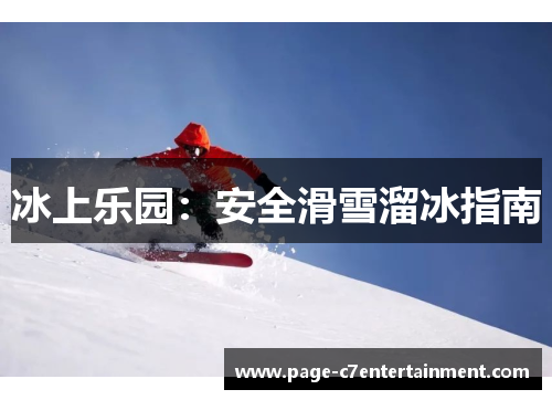 冰上乐园:安全滑雪溜冰指南 冰上乐园:安全滑雪溜冰指南