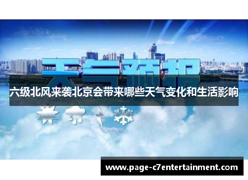 六级北风来袭北京会带来哪些天气变化和生活影响 六级北风来袭北京会带来哪些天气变化和生活影响
