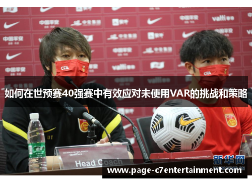 如何在世预赛40强赛中有效应对未使用VAR的挑战和策略 如何在世预赛40强赛中有效应对未使用VAR的挑战和策略