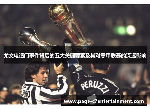 尤文电话门事件背后的五大关键要素及其对意甲联赛的深远影响 尤文电话门事件背后的五大关键要素及其对意甲联赛的深远影响