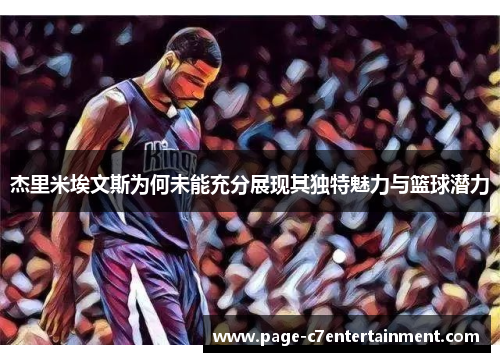 杰里米埃文斯为何未能充分展现其独特魅力与篮球潜力 杰里米埃文斯为何未能充分展现其独特魅力与篮球潜力