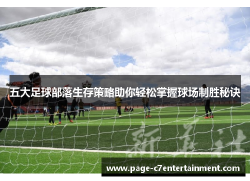 五大足球部落生存策略助你轻松掌握球场制胜秘诀 五大足球部落生存策略助你轻松掌握球场制胜秘诀