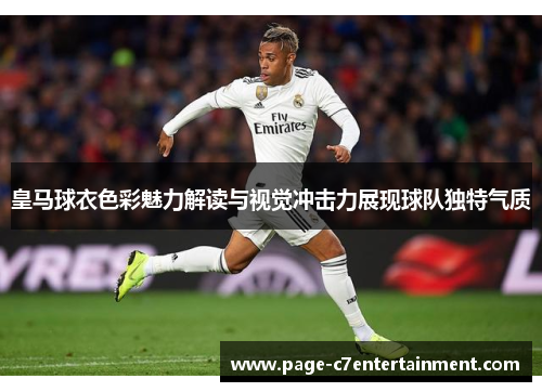 皇马球衣色彩魅力解读与视觉冲击力展现球队独特气质
