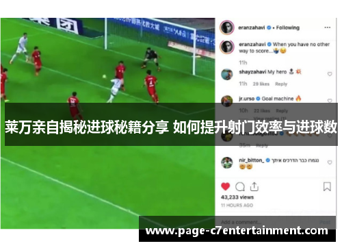 莱万亲自揭秘进球秘籍分享 如何提升射门效率与进球数 莱万亲自揭秘进球秘籍分享 如何提升射门效率与进球数