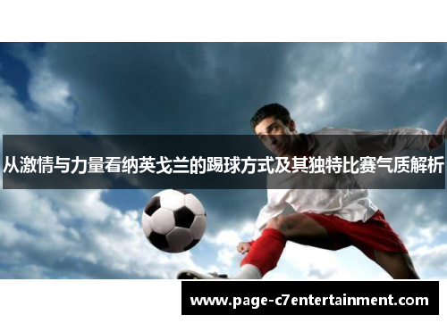从激情与力量看纳英戈兰的踢球方式及其独特比赛气质解析 从激情与力量看纳英戈兰的踢球方式及其独特比赛气质解析