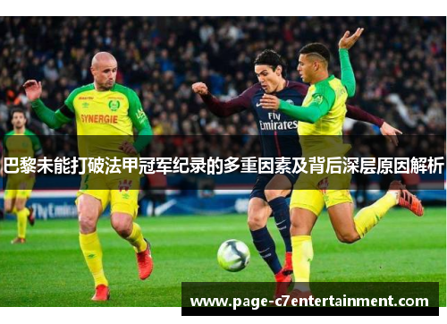 巴黎未能打破法甲冠军纪录的多重因素及背后深层原因解析 巴黎未能打破法甲冠军纪录的多重因素及背后深层原因解析