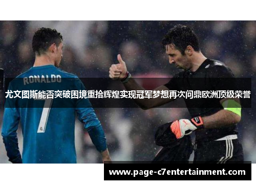尤文图斯能否突破困境重拾辉煌实现冠军梦想再次问鼎欧洲顶级荣誉