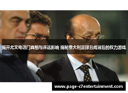 揭开尤文电话门真相与深远影响 揭秘意大利足球丑闻背后的权力游戏