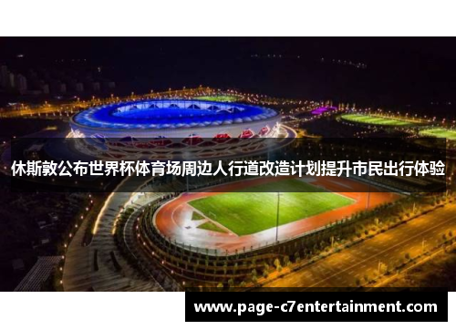 休斯敦公布世界杯体育场周边人行道改造计划提升市民出行体验