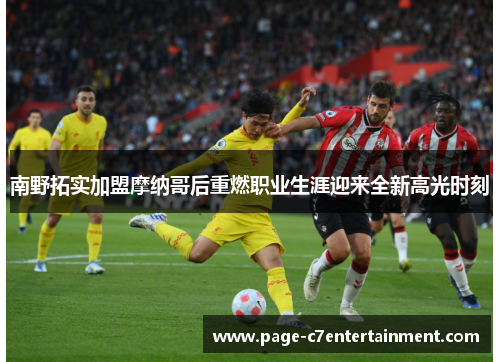 南野拓实加盟摩纳哥后重燃职业生涯迎来全新高光时刻