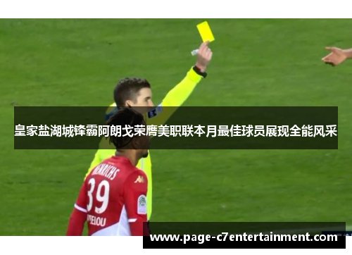 皇家盐湖城锋霸阿朗戈荣膺美职联本月最佳球员展现全能风采