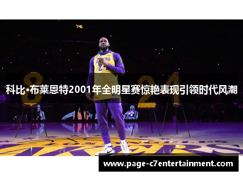 科比·布莱恩特2001年全明星赛惊艳表现引领时代风潮